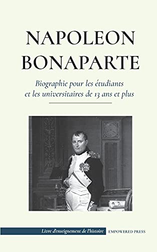 Napoléon Bonaparte - Biographie pour les étudiants: (Un chef qui a changé l'histoire de l'Europe et du