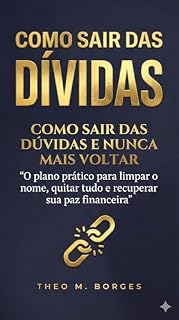 Livro Como Sair das Dívidas e Nunca Mais Voltar: O plano prático para limpar o nome, quitar tudo e recuperar sua paz financeira