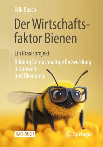 Der Wirtschaftsfaktor Bienen – ein Praxisprojekt: Bildung für nachhaltige Entwicklung in Umwelt und Ökonomie (German Edition)