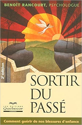 Sortir Du Passe Comment Guerir De Nos Blessures D Enfance Psychologie French Edition Rancourt Benoit 9782764011737 Amazon Com Books