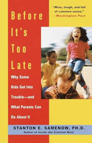 Before It's Too Late: Why Some Kids Get Into Trouble--and What Parents Can Do A…