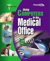 Using Computers in the Medical Office: Microsoft® Word, Excel, and PowerPoint® 2007 0763837253 Book Cover