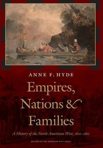 Empires, Nations, and Families: A History of the North American West, 1800-1860 (History of the American West) by Anne F. Hyde (2011-07-01)