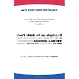 Don't Think of an Elephant!: Know Your Values and Frame the Debate--The Essential Guide for Progressives