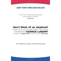 Don't Think of an Elephant!: Know Your Values and Frame the Debate--The Essential Guide for Progressives