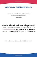 Don't Think of an Elephant!: Know Your Values and Frame the Debate--The Essential Guide for Progressives