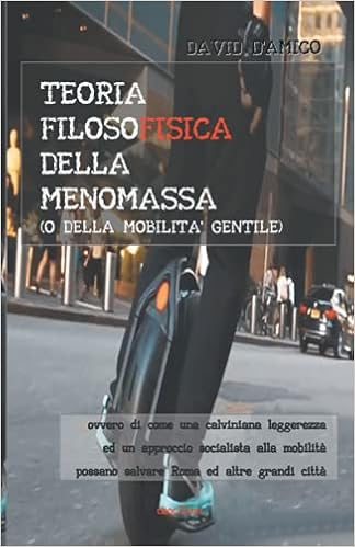 TEORIA FILOSOFISICA DELLA MENOMASSA (O DELLA MOBILITA' GENTILE): OVVERO DI  COME UNA CALVINIANA LEGGEREZZA E UN APPROCCIO SOCIALISTA ALLA MOBILITA'   ROMA ED ALTRE GRANDI CITTA' (Italian Edition): D'AMICO, DAVID:  9798619948950: Amazon.com: