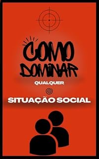 Livro COMO DOMINAR QUALQUER SITUAÇÃO SOCIAL: AS TÉCNICAS USADAS POR ELON MUSK, STEVE JOBS E MARK ZUCKERBERG (Desenvolvimento Pessoal)