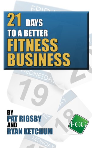 21 Days to a Better Fitness Business, by Pat Rigsby, Ryan Ketchum