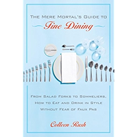 The Mere Mortal's Guide to Fine Dining: From Salad Forks to Sommeliers, How to Eat and Drink in Style Without Fear of… book cover