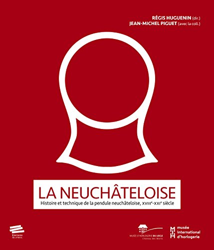 La neuchâteloise : Histoire et technique de la pendule neuchâteloise, XVIII-XXIe siècle by (Hardcover)