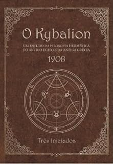 Livro O Kybalion: Um Estudo da Filosofia Hermética do Antigo Egito e da Grécia: Os Sete Princípios Herméticos de Hermes Trismegistus - Sabedoria Ancestral para a Transformação Espiritual