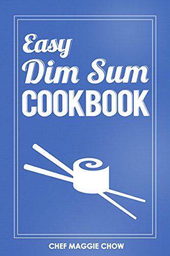 Easy Dim Sum Cookbook (Dim Sum Cookbook, Dim Sum Recipes, Chinese Dim Sum, Chinese Dumplings 1) by Chef Maggie Chow