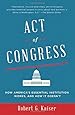 Act of Congress: How America's Essential Institution Works, and How It Doesn't
