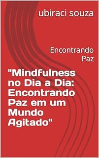 Livro "Mindfulness no Dia a Dia: Encontrando Paz em um Mundo Agitado": Encontrando Paz