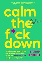 Calm the F*ck Down: How to Control What You Can and