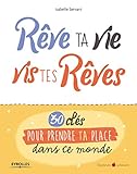 Rêve ta vie, vis tes rêves ! : 30 clés pour prendre ta place dans ce monde by 
