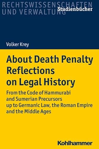 Download About Death Penalty Reflections on Legal History: From the Code of Hammurabi and Sumerian Precursors Up to Gemanic Law, the Roman Empire and the Middle Ages PDF