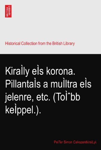 KiraÌly eÌs korona. PillantaÌs a muÌltra eÌs jelenre, etc. (ToÌbb keÌppel.).