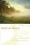 Duel at Dawn: Heroes, Martyrs, and the Rise of Modern Mathematics (New Histories of Science, Technology, and Medicine) cover