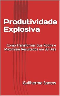 Livro Produtividade Explosiva: Como Transformar Sua Rotina e Maximizar Resultados em 30 Dias