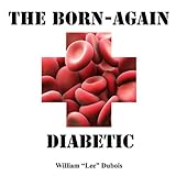 The Born-Again Diabetic: The Handbook to Help You Get Your Diabetes in Control (Again) by 