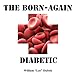 The Born-Again Diabetic: The Handbook to Help You Get Your Diabetes in Control (Again) by 