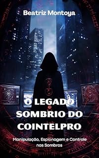 Livro O Legado Sombrio do COINTELPRO: Manipulação, Espionagem e Controle nas Sombras