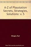 Image de A-Z of Playstation Secrets, Strategies, Solutions: v. 5
