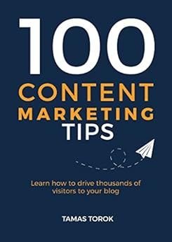 100 Content Marketing Tips: Learn How to Drive Thousands of Visitors to Your Blog by [Torok, Tamas]