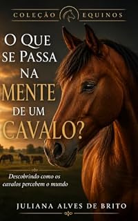 Livro O Que se Passa na Mente de um Cavalo?: Descobrindo como os cavalos percebem o mundo (Coleção Equinos Livro 5)
