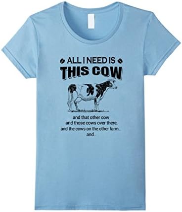 Women's farmer shirt all i need is this cow Medium Baby Blue