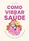 Livro Como vibrar saúde: mesmo quando enfrentamos uma enfermidade