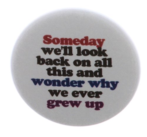 Someday we'll look back on this wonder why we grew up 1.25" Pinback Button Pin