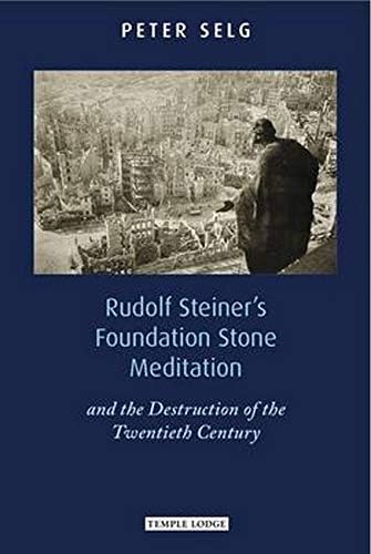 Rudolf Steiner's Foundation Stone Meditation: and the Destruction of the Twentieth Century