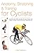 Anatomy, Stretching & Training for Cyclists: A Step-by-Step Guide to Getting the Most from Your Bicy by Lisa Purcell