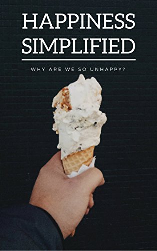 Happiness Simplified: Free Version: Why are we so unhappy? Happiness is a serious problem (Seduction Simplified Book 1)