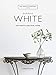 For the Love of White: The White and Neutral Home by Chrissie Rucker