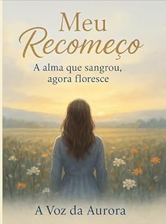 Livro Meu Recomeço: A alma que sangrou, agora floresce (Trilogia da Vida Real Livro 3)