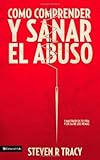 Cómo comprender y sana el abuso: y maltrato en tu vida y en la de los demás (Spanish Edition) by Steven R. Tracy