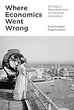 David Colander and Craig Freedman, "Where Economics Went Wrong: Chicago's Abandonment of Classical Liberalism" (Princeton UP, 2018)