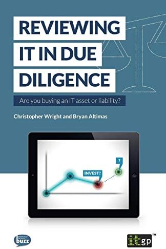 Reviewing IT in Due Diligence: Are you buying an IT asset or liability: 1 (Fundamentals Series)