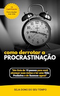 Livro Como derrotar a Procrastinação: Um guia de 15 passos para você alcançar suas metas, ter uma vida produtiva e de sucesso!