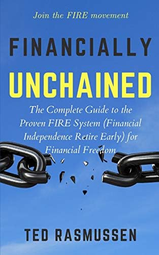 Financially Unchained: The Complete Guide to the Proven FIRE System (Financial Independence Retire Early) for Financial Freedom Paperback – April 29, 2019