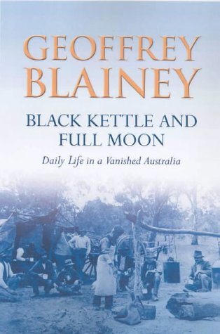 Black Kettle and Full Moon : Daily Life in a Vanished Australia