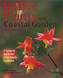 Native Plants in the Coastal Garden: A Guide for Gardeners in the Pacific Northwest