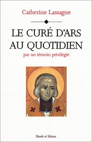 Le Curé d'ars au quotidien par un témoin privilégié by Catherine Lassagne