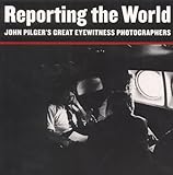 Image de Reporting the World: John Pilger's Great Eyewitness Photographers