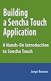 Building a Sencha Touch App: A Hands-On Introduction to Sencha Touch by Jorge Ramon