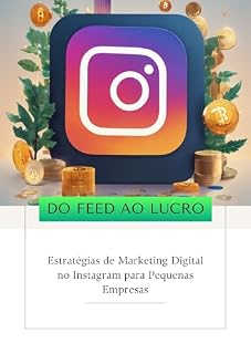 Livro Do Feed ao Lucro: Estratégias de Marketing Digital no Instagram para Pequenas Empresas